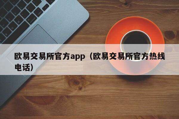 欧意交易所官方app（欧意交易所官方热线 *** ）-第1张图片-欧意下载