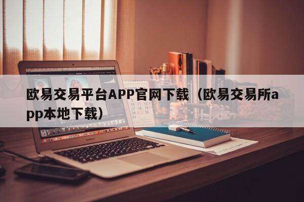 欧意交易平台APP官网下载（欧意交易所app本地下载）-第1张图片-欧意下载