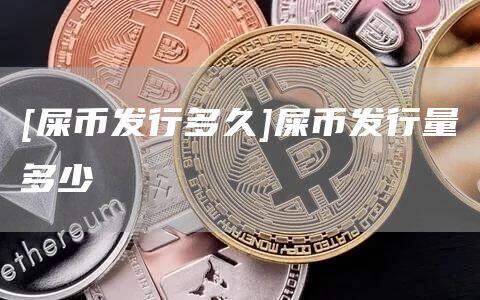 [屎币发行多久]屎币发行量多少-第1张图片-欧意下载