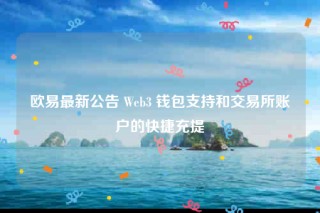 欧意最新公告 Wbb3 钱包支持和交易所账户的快捷充提
