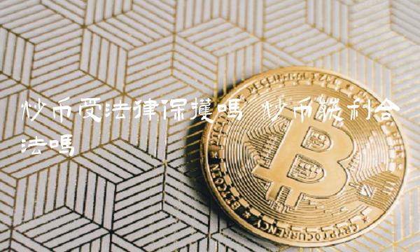 炒币受法律保护吗-第1张图片-欧意下载