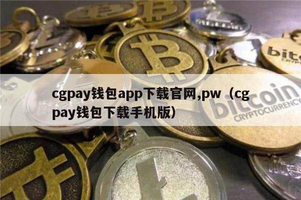 cgpay钱包app下载官网,pw（cgpay钱包下载手机版）-第1张图片-欧意下载
