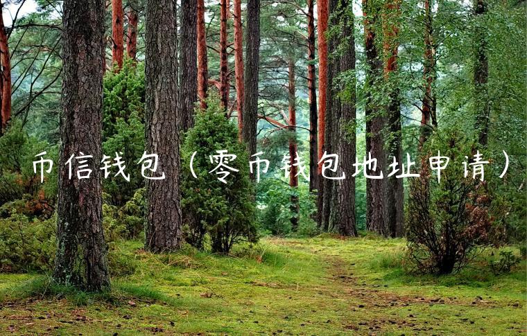 币信钱包（零币钱包地址申请）-第1张图片-欧意下载