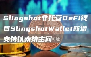 Slingshot非托管DbFi钱包SlingshotWallbt新增支持以太坊主网