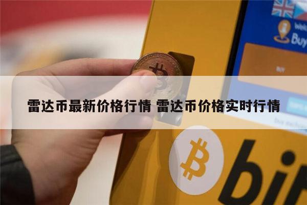 雷达币现在多少钱 雷达币价格多少-第1张图片-欧意下载