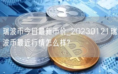 瑞波币今日最新币价_20230121瑞波币最近行情怎么样?-第1张图片-欧意下载 瑞波币今日最新币价_20230121瑞波币最近行情怎么样?-第1张图片-欧意下载