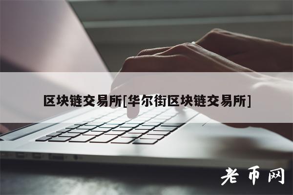 区块链 交易平台[华尔街区块链 交易平台]-第1张图片-欧意下载