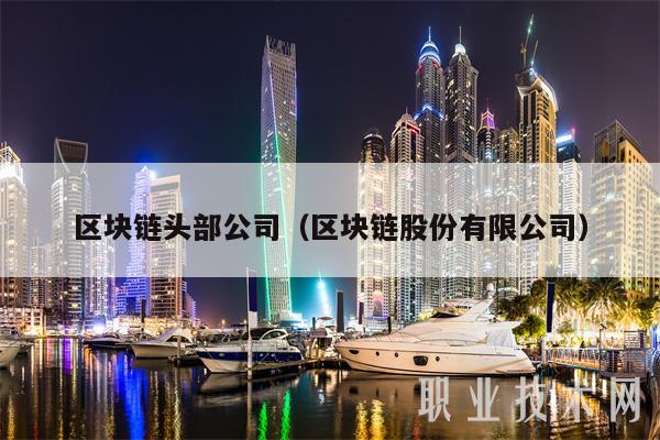 区块链头部公司（区块链股份有限公司-第1张图片-欧意下载