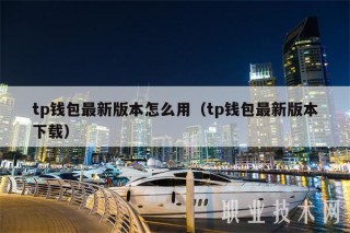 tp钱包最新版本怎么用（tp钱包最新版本下载