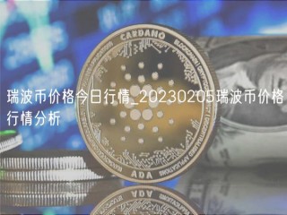 瑞波币价格今日行情_20230205瑞波币价格行情分析