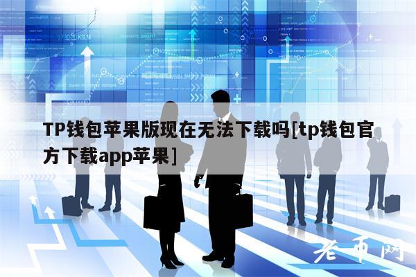 TP钱包苹果版现在无法下载吗[tp钱包官方下载app苹果]-第1张图片-欧意下载