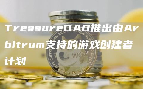 TreasureDAO推出由Arbitrum支持的游戏创建者计划-第1张图片-欧意下载