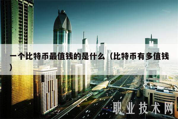 一个比特币最值钱的是什么（比特币有多值钱-第1张图片-欧意下载