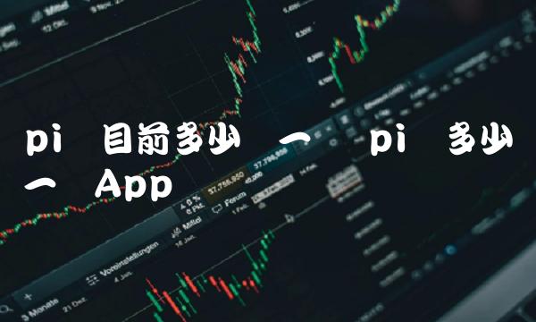 pi币目前多少钱一个 pi币多少钱一个App-第1张图片-欧意下载