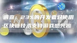 调查：23%的开发者对使用区块链技术支持游戏感兴趣