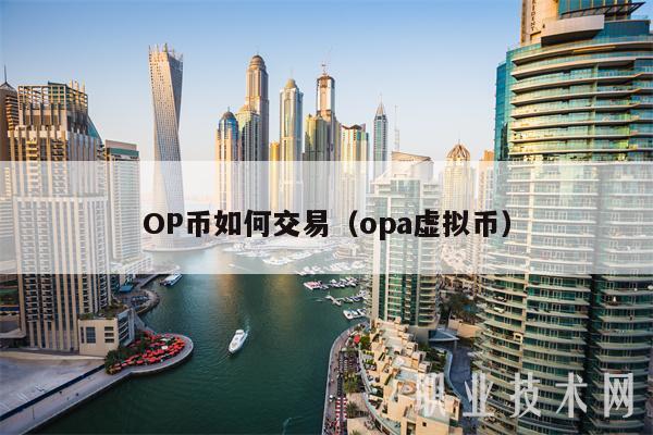 OP币如何交易(opa虚拟币-第1张图片-欧意下载 OP币如何交易(opa虚拟币-第1张图片-欧意下载