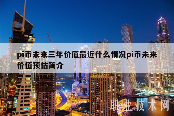 pi币未来三年价值最近什么情况pi币未来价值预估简介-第1张图片-欧意下载 pi币未来三年价值最近什么情况pi币未来价值预估简介-第1张图片-欧意下载