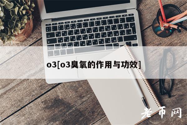o3[o3臭氧的作用与功效]-第1张图片-欧意下载