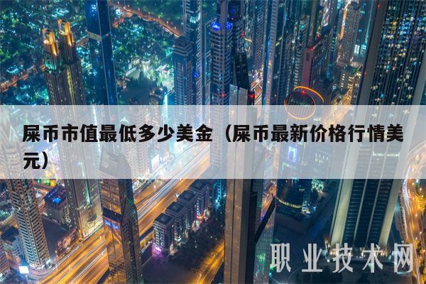 屎币市值最低多少美金（屎币最新价格行情美元-第1张图片-欧意易易下载