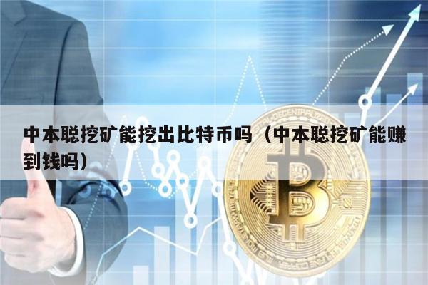 中本聪挖矿能挖出比特币吗(中本聪挖矿能赚到钱吗)-第1张图片-火网下载 中本聪挖矿能挖出比特币吗(中本聪挖矿能赚到钱吗)-第1张图片-火网下载