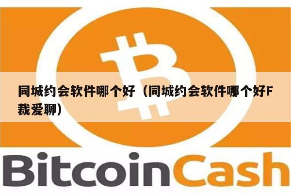 同城约会软件哪个好（同城约会软件哪个好F裁爱聊）-第1张图片-火网下载