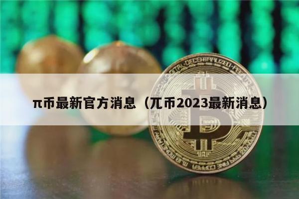 π币最新官方消息(兀币2023最新消息)-第1张图片-火网下载 π币最新官方消息(兀币2023最新消息)-第1张图片-火网下载