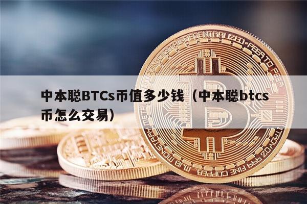 中本聪BTCs币值多少钱(中本聪btcs币怎么交易)-第1张图片-火网下载 中本聪BTCs币值多少钱(中本聪btcs币怎么交易)-第1张图片-火网下载