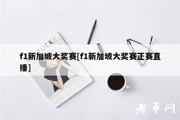 f1新加坡大奖赛[f1新加坡大奖赛正赛直播]-第1张图片-火网下载