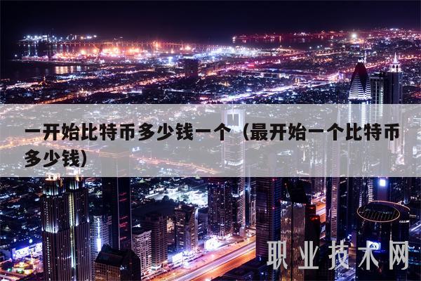 一开始比特币多少钱一个(最开始一个比特币多少钱-第1张图片-火网下载 一开始比特币多少钱一个(最开始一个比特币多少钱-第1张图片-火网下载