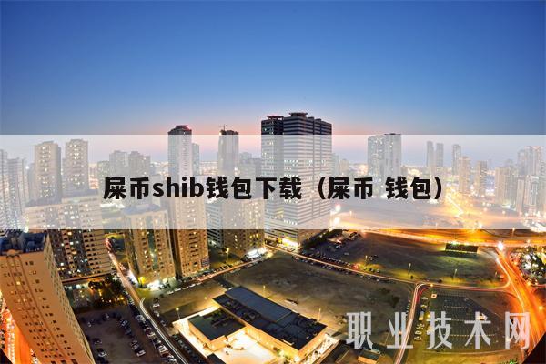 屎币shib钱包下载（屎币 钱包-第1张图片-火网下载