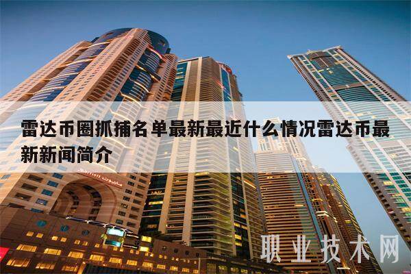 雷达币圈抓捕名单最新最近什么情况雷达币最新新闻简介-第1张图片-火网下载