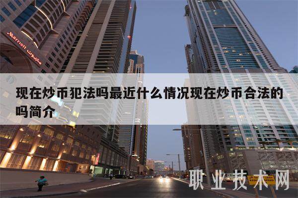 现在炒币犯法吗最近什么情况现在炒币合法的吗简介-第1张图片-火网下载