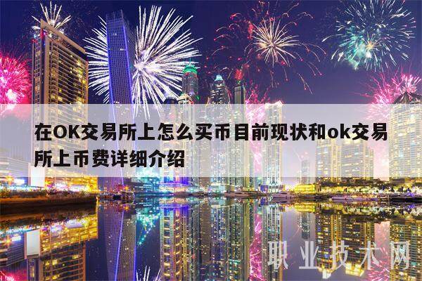 在OK交易所上怎么买币目前现状和ok交易所上币费详细介绍-第1张图片-火网下载