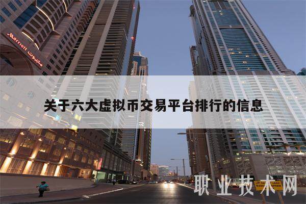 关于六大虚拟币交易平台排行的信息-第1张图片-火网下载