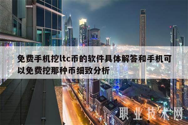 免费手机挖ltc币的软件具体解答和手机可以免费挖那种币细致分析-第1张图片-火网下载