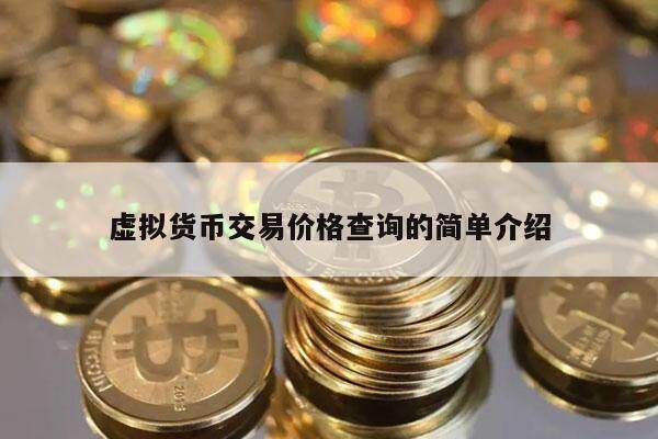 虚拟货币交易价格查询的简单介绍-第1张图片-火网下载