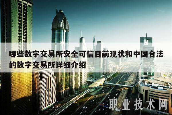 哪些数字交易所安全可信目前现状和中国合法的数字交易所详细介绍-第1张图片-火网下载