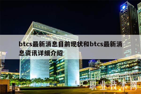 btcs最新消息目前现状和btcs最新消息资讯详细介绍-第1张图片-火网下载