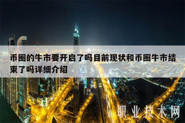 币圈的牛市要开启了吗目前现状和币圈牛市结束了吗详细介绍-第1张图片-火网下载