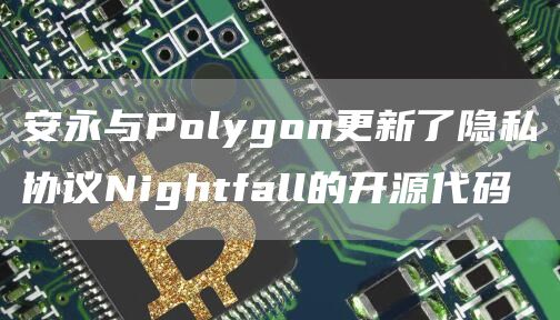 安永与Polygon更新了隐私协议Nightfall的开源代码1