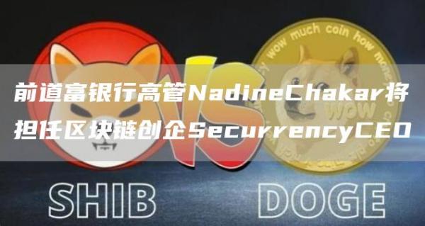 前道富银行高管NadineChakar将担任区块链创企SecurrencyCEO1