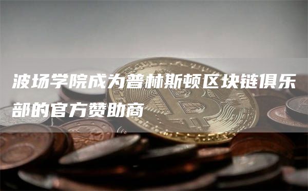 波场学院成为普林斯顿区块链俱乐部的官方赞助商1
