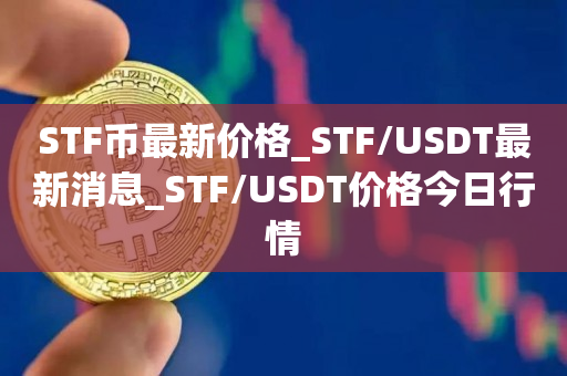 STF币最新价格_STF/USDT最新消息_STF/USDT价格今日行情1
