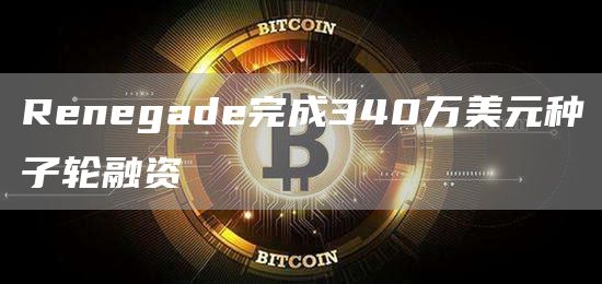 Renegade完成340万美元种子轮融资1