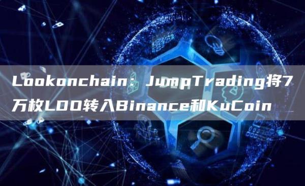 Lomxconchain：JumpTrading将7万枚LDO转入Binance和KuCoin1